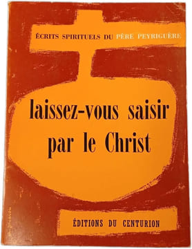 Laissez-vous saisir par le Christ. Père Peyriguère