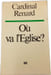 O&ugrave; va l'Eglise. Cardinal Renard