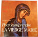 Pour comprendre LA VIERGE MARIE. Jacques Bur