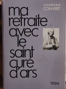 Ma retraite avec le saint curé d'Ars. Monseigneur Convert