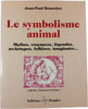 Le Symbolisme Animal - Mythes Croyances L&eacute;gendes Arch&eacute;types Folklore Imaginaire. Ronecker Jean-Paul