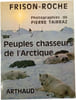 Peuples chasseurs de l'Arctique. FRISON-ROCHE