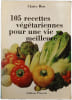 105 recettes v&eacute;g&eacute;tariennes pour une vie meilleure. Claire Bon