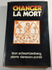 Changer la mort. L&eacute;on Schwartzenberg  Pierre Viensson-Pont&eacute;