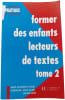Former des enfants lecteurs de textes tome 2. Groupe de Recherche d'&Eacute;couen  Coordination : Josette Jolibert  Catherine Cr&eacute;pon