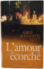 L'amour &eacute;corch&eacute;. MARIE-BERNADETTE DUPUY
