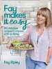 Fay Makes it Easy: 100 Delicious Recipes to Impress with No Stress. Ripley Fay