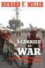A Carrier At War: On Board The Uss Kitty Hawk In The Iraq War. Miller Richard F