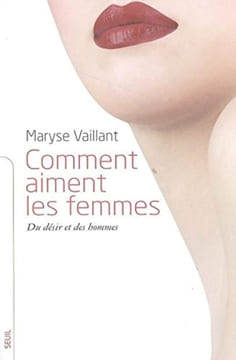 Comment aiment les femmes : Du désir et des hommes. Vaillant Maryse