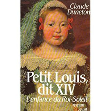 Petit louis dit XIV - L'ENFANCE DU ROI-SOLEIL. Claude Duneton