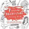 The Passive-Aggressive Colouring Book: (for people who just don't get the whole calm thing). Farmer Charlotte