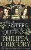 Three Sisters Three Queens. Gregory Philippa