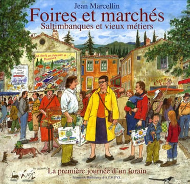 Foires et marchés : Saltimbanques et vieux métiers ; suivi de La première journée d'un forain. Marcellin Jean  Vallette Sabine  Damiano Dominique  ...