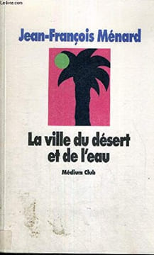 La ville du désert et de l'eau. Ménard Jean-François