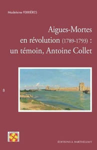 Aigues-Mortes en révolution (1789-1793) : un témoin Antoine Collet