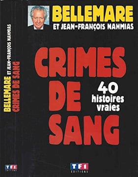 Crimes De Sang : 40 Histoires Vraies. Pierre Bellemare