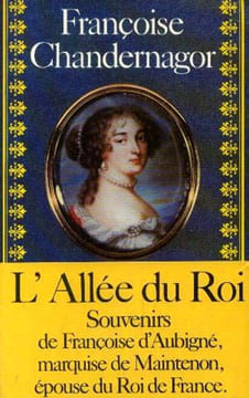 L'allée Du Roi. Souvenirs De Françoise D'aubigné Marquise De Maintenon Épouse Du Roi De France. Chandernagor Françoise