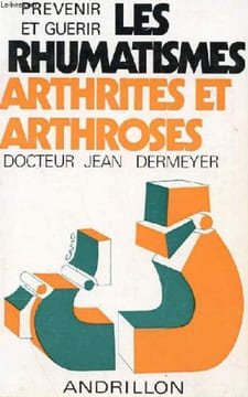 Prevenir et guerir les rhumatismes arthrites et arthroses. Dermeyer Docteur Jean