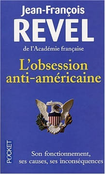 L'obsession anti-américaine : Son fonctionnement - Ses causes - Ses inconséquences. Revel Jean-François