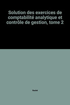 Solution des exercices de comptabilité analytique et contrôle de gestion tome 2. Raulet