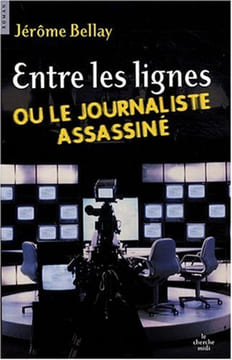 Entre les lignes ou le journaliste assassiné. Bellay Jérôme