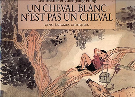 Un cheval blanc n'est pas un cheval - cinq énigmes chinoises. Lisa Bresner Chen Jiang Hong