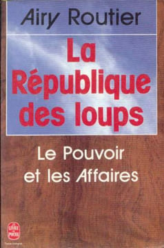 La republique des loups : le pouvoir et les affaires. Routier Airy
