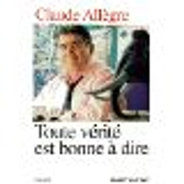 Toute Vérité Est Bonne à Dire. Claude Allègre
