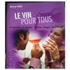 LE VIN POUR TOUS - LE CONNAITRE LE DEGUSTER ; HISTOIRE CEPAGES TERROIRS. MYRIAM HUET