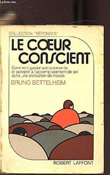 LE COEUR CONSCIENT - Comment garder son autonomie et parvenir à l'accomplissement de soi dans une civilisation de masse. Bruno Bettelheim
