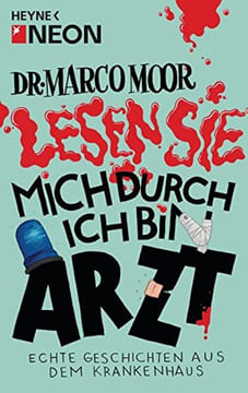 Dr. Marco Moor - Lesen Sie mich durch ich bin Arzt!: Echte Geschichten aus dem Krankenhaus. Neon