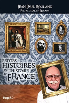 Petites histoires de l'Histoire de France. Jean-Paul Rouland  Alain Decaux