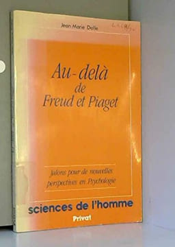 Au-delà de Freud et Piaget : Jalons pour de nouvelles perspectives en psychologie. Dolle Jean-Marie