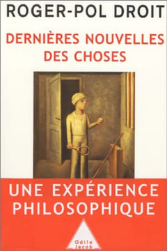 Dernières nouvelles des choses : Une expérience philosophique. Droit Roger-Pol