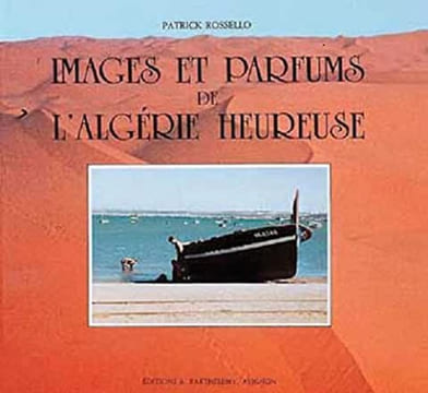 Images et parfums de l'Algérie heureuse. Rossello P