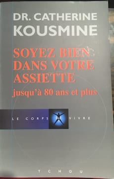 SOYEZ BIEN DANS VOTRE ASSIETTE jusqu'à 80 ans et plus. DR. CATHERINE KOUSMINE
