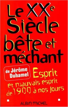 Le XXe siècle bête et méchant. Esprit et mauvais esprit de 1900 à nos jours. Duhamel Jérôme
