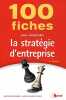 100 fiches pour comprendre la stratégie d'entreprise. Magakian Jean-Louis  Payaud Marielle Audrey  Martinet Alain-Charles