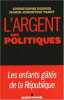 L'argent et les politiques : Les enfants gâtés de la République. Dubois Christophe  Tabet Marie-Christine