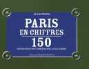 PARIS EN CHIFFRES 150 chiffres sur la ville lumière. Pascal Antoine