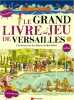 Le grand livre-jeu de Versailles. Marais Cécile  Petit Jeanne  Beaucousin Pierre