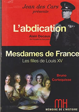 Mémoire de l'histoire / Decaux l'abdication / Mesdames de France Cortequisse / Jean des Cars. Decaux Alain
