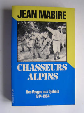 Chasseurs alpins. Des Vosges aux Djebels. 1914 - 1964. Jean Mabire