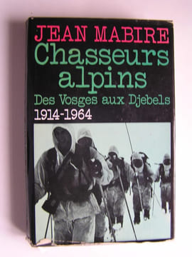 Chasseurs alpins. Des Vosges aux Djebels. 1914 - 1964. Jean Mabire
