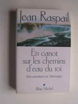 En canot sur les chemins d'eau du roi. Une aventure en Amérique. Jean Raspail