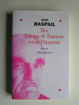 Moi, Antoine de Tounens, roi de Patagonie. Jean Raspail