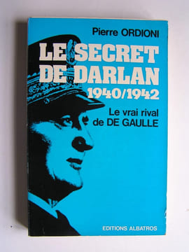 Le secret de Darlan. 1940 - 1942. Le vrai rival de De Gaulle. Pierre Ordioni