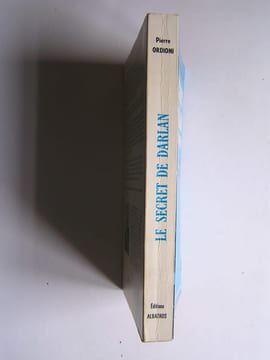 Le secret de Darlan. 1940 - 1942. Le vrai rival de De Gaulle. Pierre Ordioni