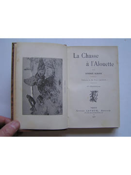 La chasse à l'alouette - la chasse pratique de l'alouette. André Simon et Léon Reymond