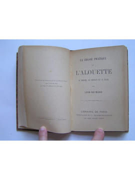 La chasse à l'alouette - la chasse pratique de l'alouette. André Simon et Léon Reymond